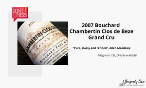 "Pure, classy and refined"Allen Meadows, 2007 Bouchard Pere & Fils Chambertin Clos de Beze Grand Cru